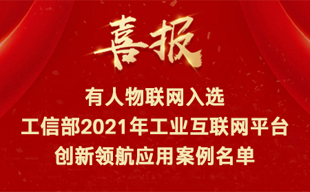 喜訊！有人物聯(lián)網(wǎng)入選工信部2021年工業(yè)互聯(lián)網(wǎng)平臺(tái)創(chuàng)新領(lǐng)航應(yīng)用案例名單